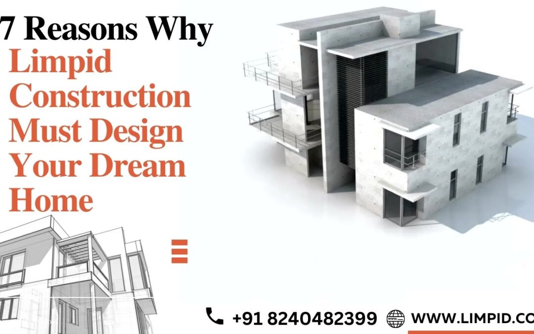 7 Reasons Why Limpid Construction Must Design Your Dream Home