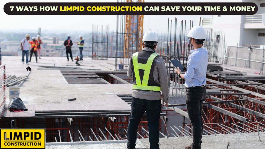 7 Ways How Limpid Construction Can Save Your Time & Money