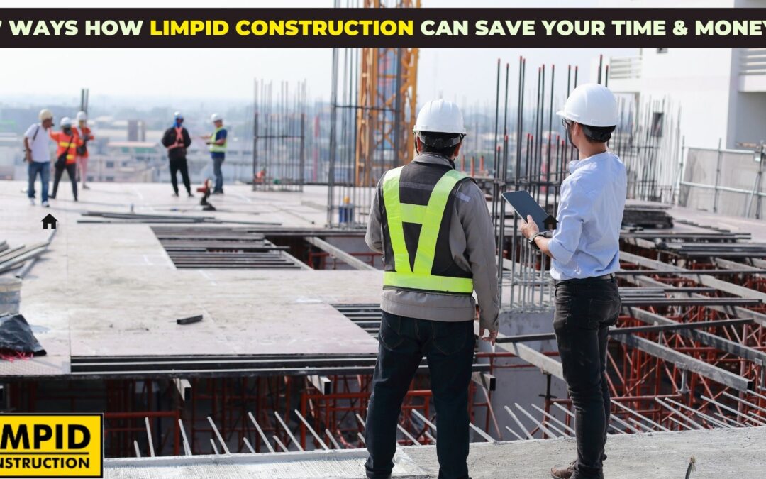 7 Ways How Limpid Construction Can Save Your Time & Money