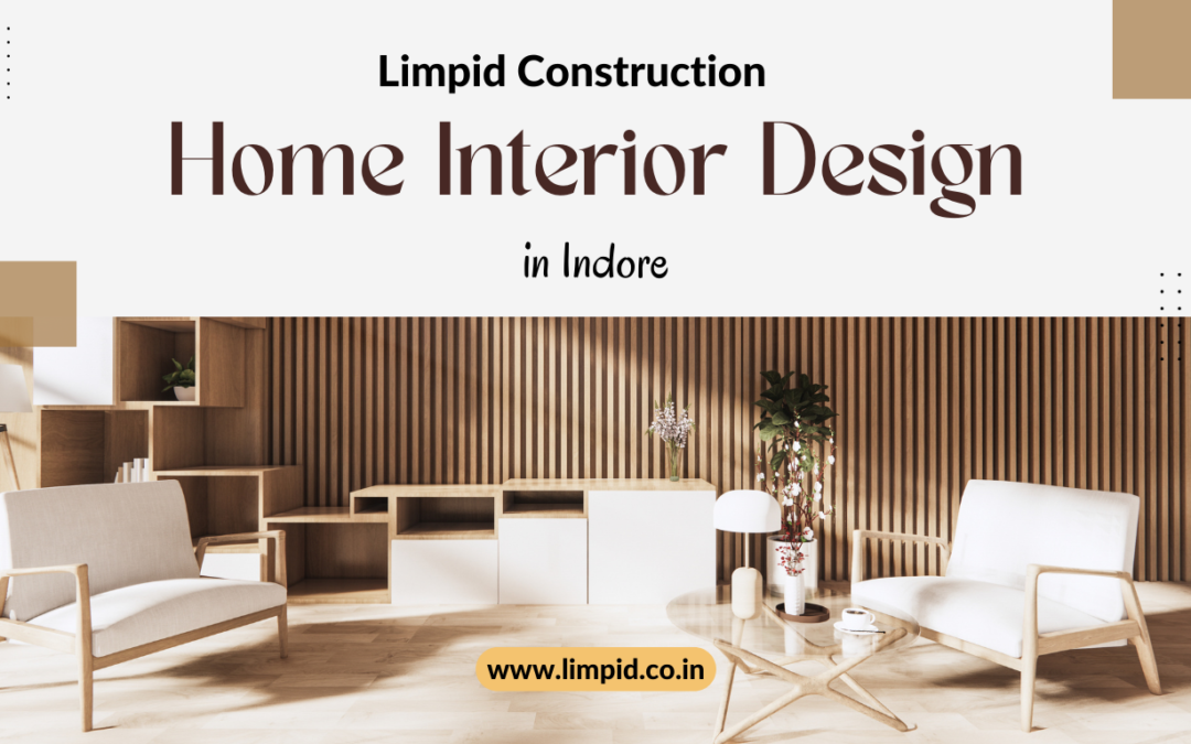 Why Limpid Construction Is the Ultimate Home Interior Design Company in Indore?